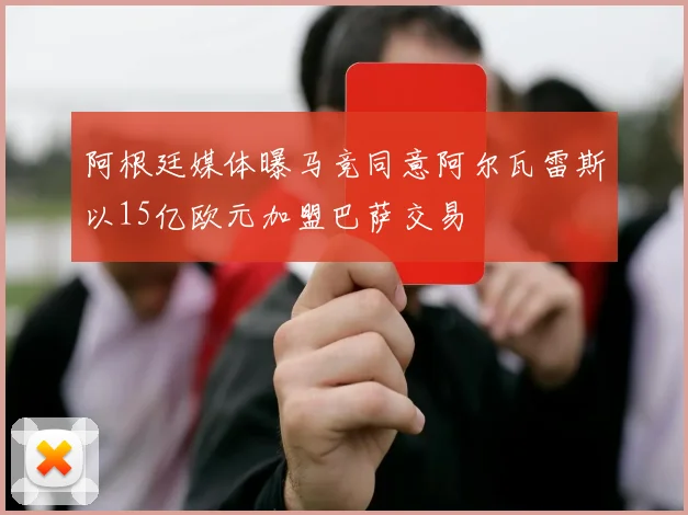 阿根廷媒体曝马竞同意阿尔瓦雷斯以15亿欧元加盟巴萨交易