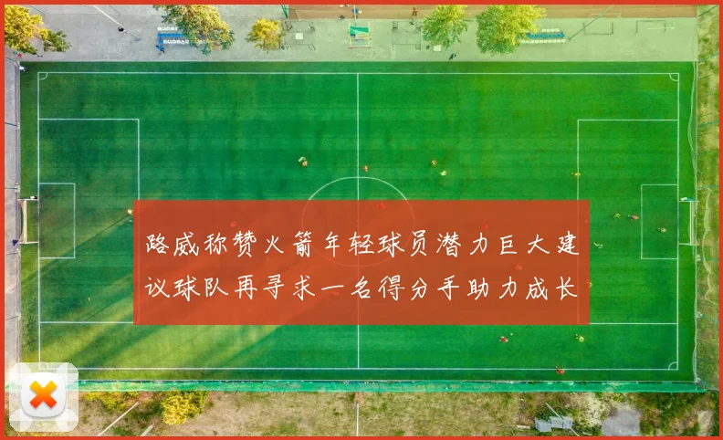 路威称赞火箭年轻球员潜力巨大建议球队再寻求一名得分手助力成长